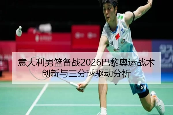 意大利男篮备战2026巴黎奥运战术创新与三分球驱动分析